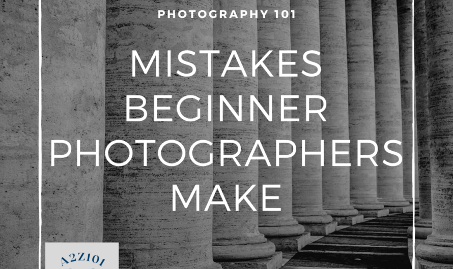 Photography 101 – Common Mistakes Beginner Photographers Make