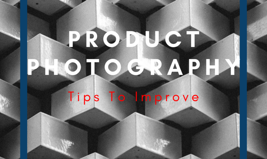 Product Photography – Tips To Improve